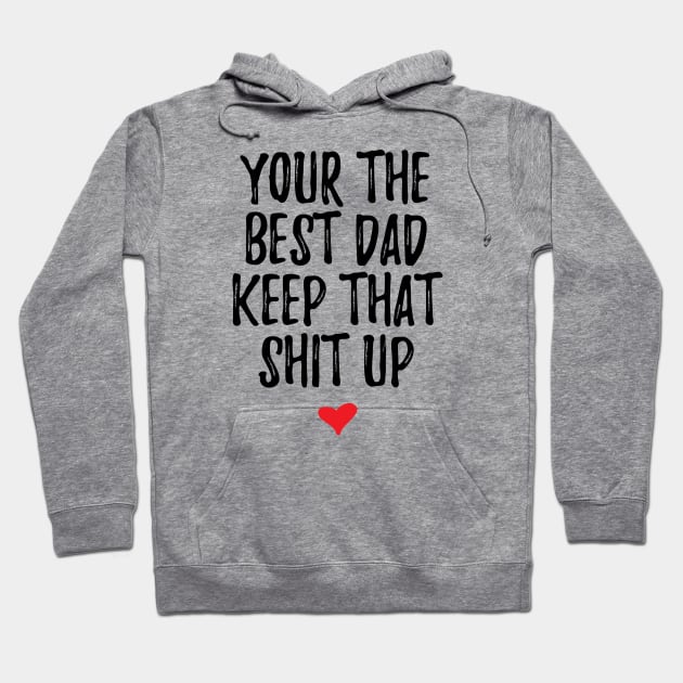 Your The Best Dad Keep That Shit Up Hoodie by Live.Good
